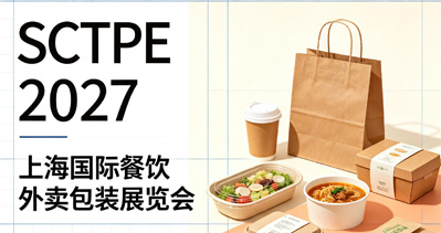 餐饮包装进入价值重构期，SCTPE 2027上海国际餐饮外卖包装展览会搭建产业升级对接平台